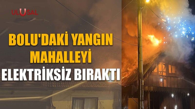 Bolu'daki yangın mahalleyi elektriksiz bıraktı